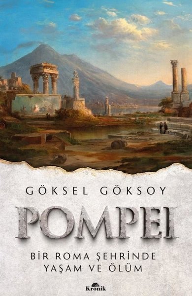 Pompei - Bir Roma Şehrinde Yaşam ve Ölüm Göksel Göksoy