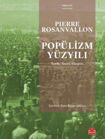 Popülizm Yüzyılı: Tarih Teori Eleştiri Pierre Rosanvallon