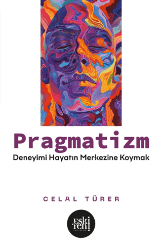 Pragmatizm - Deneyimi Hayatın Merkezine Koymak Celal Türer