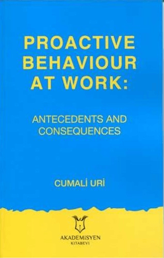 Proactive Behaviour at Work: Antecedents and Consequences Cumali Uri