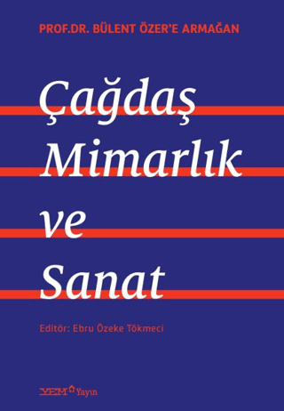 Prof. Dr. Bülent Özer’e Armağan: Çağdaş Mimarlık ve Sanat Ebru Özeke T