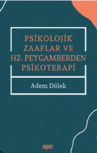 Psikolojik Zaaflar ve Hz. Peygamberden Psikoterapi Adem Dölek