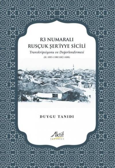 R3 Numaralı Rusçuk Şer'iyye Sicili - Transkripsiyonu ve Değerlendirmes