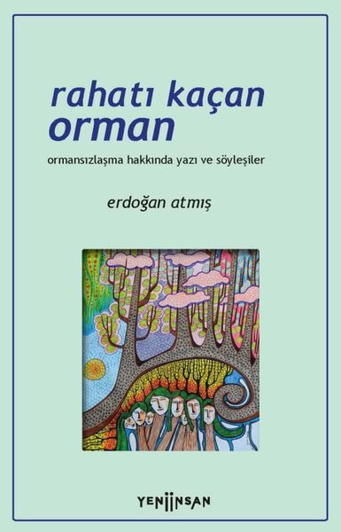 Rahatı Kaçan Orman - Ormansızlaşma Hakkında Yazı ve Söyleşiler Erdoğan