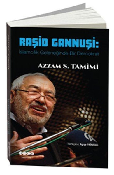 Raşid Gannuşi : İslamcılık Geleneğinde Bir Demokrat Azzam S. Tamimi