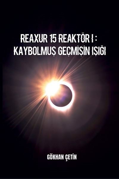 Reaxur 15 Reaktör 1: Kaybolmuş Geçmişin Işığı Gökhan Çetin