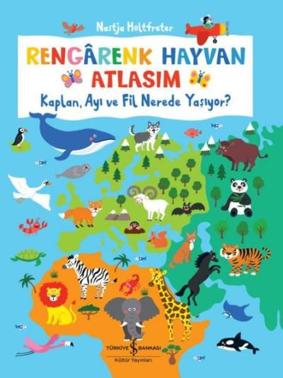 Rengarenk Hayvan Atlasım - Kaplan Ayı ve Fil Nerede Yaşıyor? (Ciltli) 