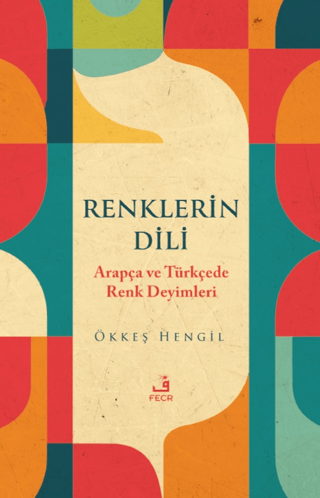 Renklerin Dili - Arapça ve Türkçede Renk Deyimleri Ökkeş Hengil