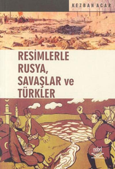 Resimlerle Rusya,Savaşlar ve Türkler Kezban Acar