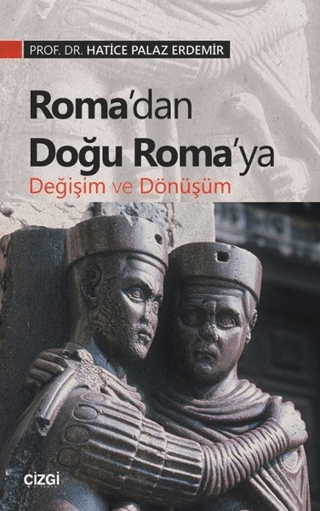 Roma'dan Doğu Roma'ya Değişim ve Dönüşüm Hatice Palaz Erdemir