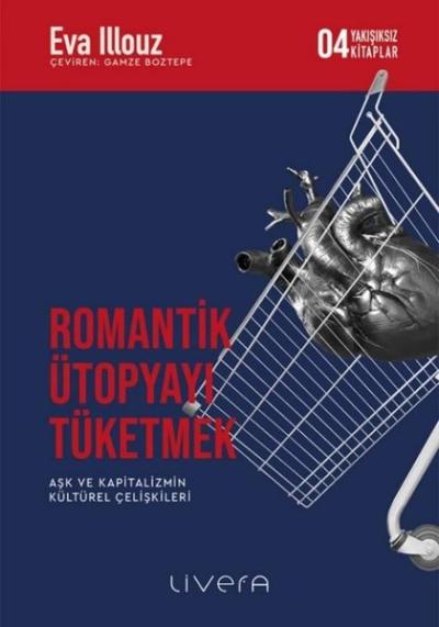 Romantik Ütopyayı Tüketmek - Aşk ve Kapitalizmin Kültürel Çelişkileri-