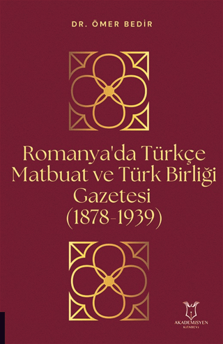 Romanya'da Türkçe Matbuat ve Türk Birliği Gazetesi 1878-1939 Ömer Bedi