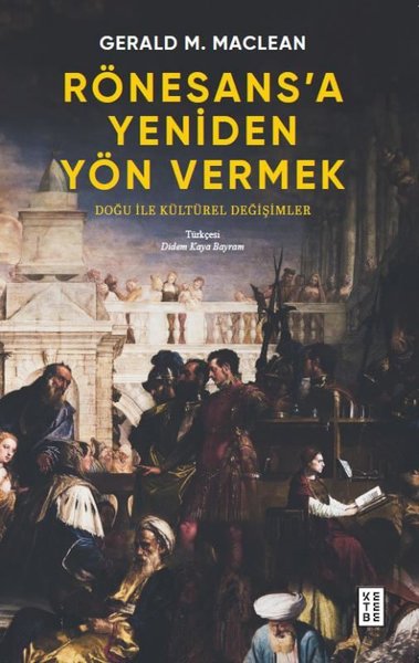 Rönesans'a Yeniden Yön Vermek - Doğu ile Kültürel Değişimler Gerald M.