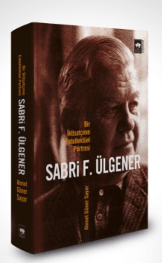 Sabri F.Ülgener - Bir İktisatçının Entellektüel Portresi (Ciltli) Ahme