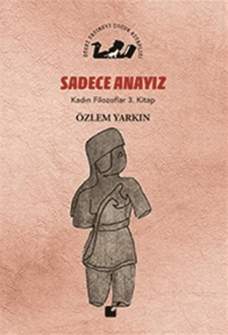 Sadece Anayız - Kadın Filozoflar 3. Kitap Özlem Yarkın