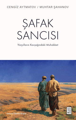 Şafak Sancısı - Yüzyılların Kavşağındaki Muhabbet Cengiz Aytmatov