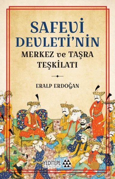 Safevi Devleti'nin Merkez ve Taşra Teşkilatı Eralp Erdoğan