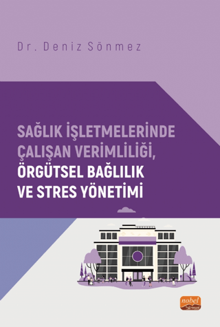 Sağlık İşletmelerinde Çalışan Verimliliği, Örgütsel Bağlılık ve Stres 