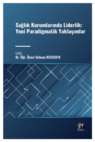 Sağlık Kurumlarında Liderlik: Yeni Paradigmatik Yaklaşımlar Selman Kız