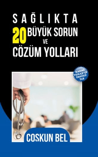 Sağlıkta 20 Büyük Sorun ve Çözüm Yolları Coşkun Bel