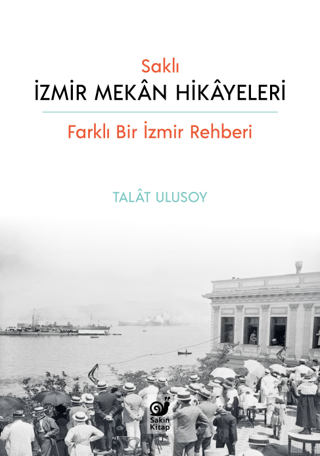 Saklı İzmir Mekan Hikayeleri - Farklı Bir İzmir Rehberi Talat Ulusoy