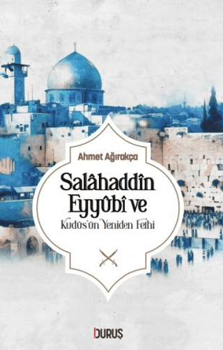 Salahaddin Eyyübi ve Kudüs'ün Yeniden Fethi Ahmet Ağırakça