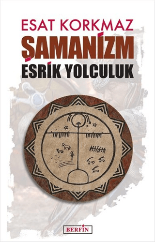 Şamanizm: Esrik Yolculuk Esat Korkmaz