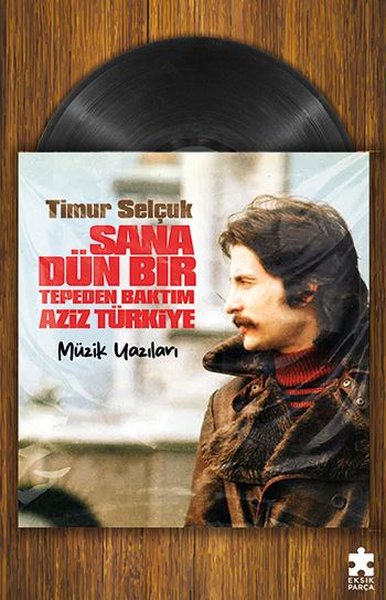 Sana Dün Bir Tepeden Baktım Aziz Türkiye - Müzik Yazıları Timur Selçuk