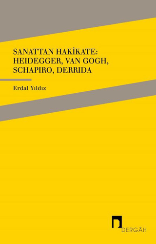 Sanattan Hakikate: Heidegger, Van Gogh, Schapiro, Derrida Erdal Yıldız