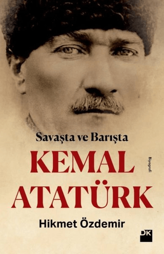 Savaşta ve Barışta Kemal Atatürk Hikmet Özdemir