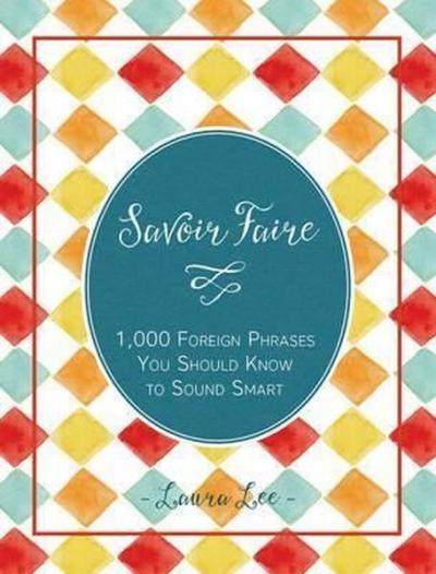 Savoir Faire: 1,000+ Foreign Words and Phrases You Should Know to Soun