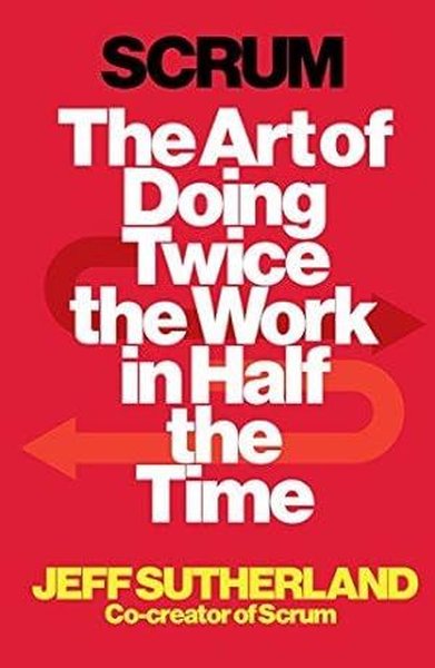 Scrum : The Art of Doing Twice the Work in Half the Time Jeff Sutherla