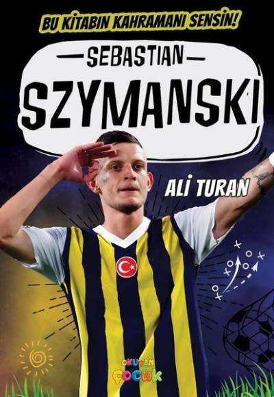 Sebastian Szymanski - Bu Kitabın Kahramanı Sensin! Ali Turan