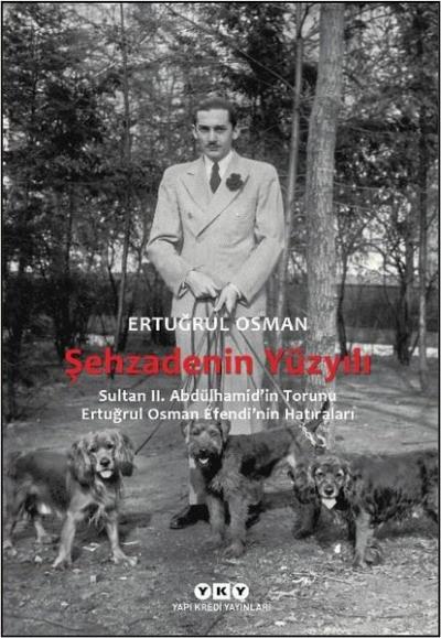 Şehzadenin Yüzyılı: Sultan 2. Abdülhamid'in Torunu Ertuğrul Osman Efen