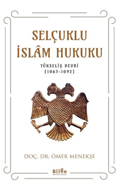 Selçuklu İslam Hukuku: Yükseliş Devri 1063 - 1092 Ömer Menekşe