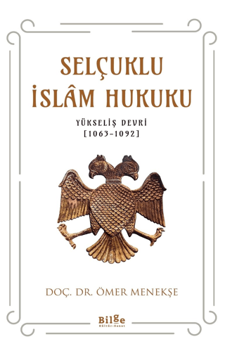 Selçuklu İslam Hukuku: Yükseliş Devri 1063 - 1092 Ömer Menekşe