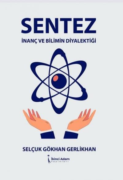 Sentez İnanç ve Bilimin Diyalektiği Selçuk Gökhan Gerlikhan