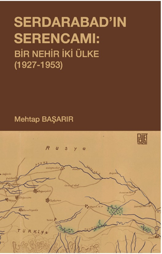 Serdarabad'ın Serencamı: Bir Nehir İki Ülke 1927-1953 Mehtap Başarır