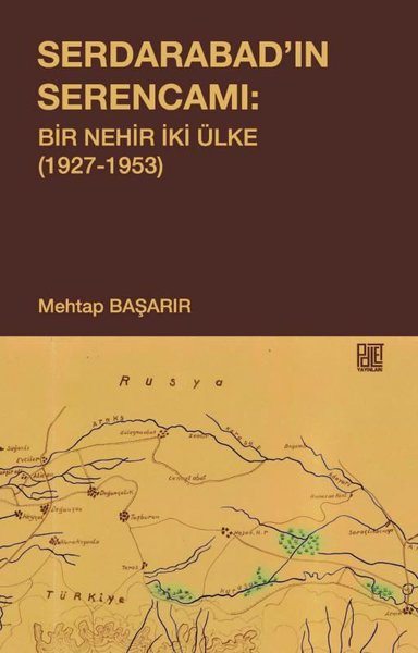 Serdarabad'ın Serencamı: Bir Nehir İki Ülke 1927-1953 Mehtap Başarır