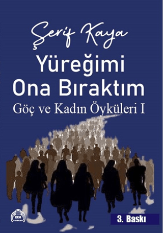 Yüreğimi Ona Bıraktım - Göç ve Kadın Öyküleri 1 Şerif Kaya