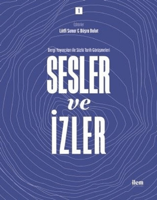 Sesler ve İzler Cilt - 1 - Dergi Yayıncıları ile Sözlü Tarih Görüşmele