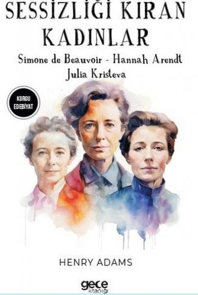 Sessizliği Kıran Kadınlar - Simone De Beauvoir - Hannah Arendt - Julia