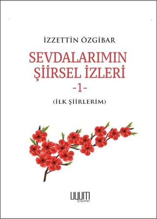 Sevdalarımın Şiirsel İzleri 1 - İlk Şiirlerim İzzettin Özgibar