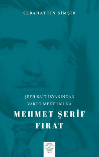 Şeyh Sait İsyanı'ndan Varto Mektubu'na Mehmet Şerif Fırat Sebahattin Ş