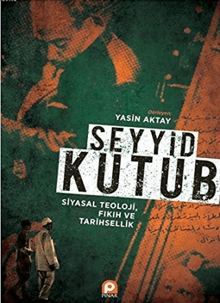 Seyyid Kutub: Siyasal Teoloji Fıkıh ve Tarihsellik Yasin Aktay