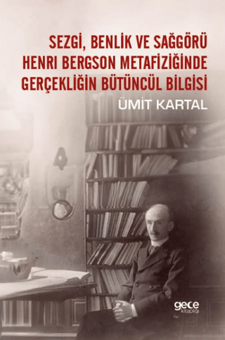 Sezgi Benlik ve Sağgörü - Henri Bergson Metafiziğinde Gerçekliğin Bütü