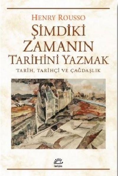 Şimdiki Zamanın Tarihini Yazmak Henry Rousso