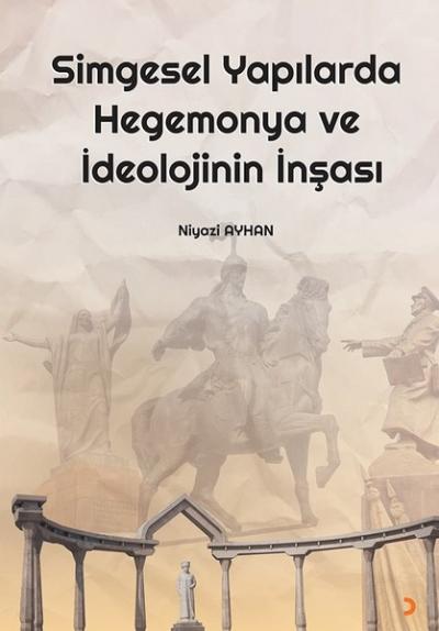 Simgesel Yapılarda Hegemonya ve İdeolojinin İnşası Niyazi Ayhan