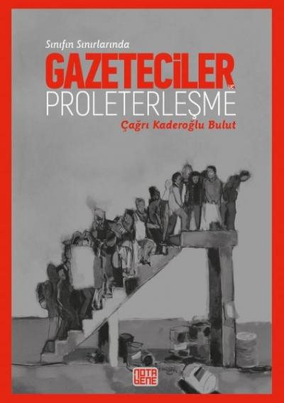 Sınıfın Sınırlarında Gazeteciler ve Proleterleşme Çağrı Kaderoğlu Bulu