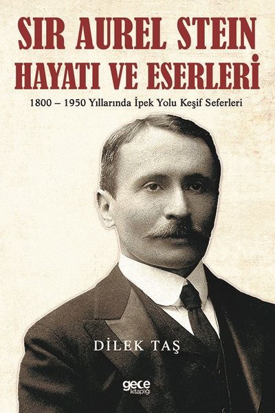 Sir Aurel Stein Hayatı ve Eserleri: 1800 - 1950 Yıllarında İpek Yolu K